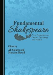 None Fundamental Shakespeare : New Perspectives on Gender, Psychology and Politics