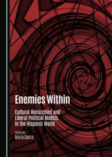 None Enemies Within : Cultural Hierarchies and Liberal Political Models in the Hispanic World