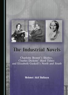 The Industrial Novels : Charlotte Bronte's Shirley, Charles Dickens' Hard Times and Elizabeth Gaskell's North and South