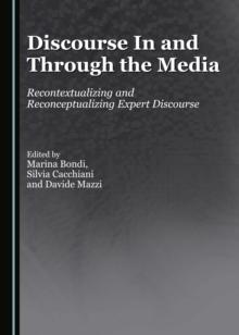 None Discourse In and Through the Media : Recontextualizing and Reconceptualizing Expert Discourse