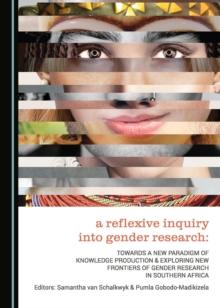 A Reflexive Inquiry into Gender Research : Towards a New Paradigm of Knowledge Production & Exploring New Frontiers of Gender Research in Southern Africa