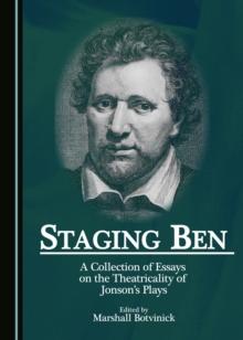 None Staging Ben : A Collection of Essays on the Theatricality of Jonson's Plays