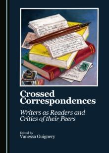 None Crossed Correspondences : Writers as Readers and Critics of their Peers