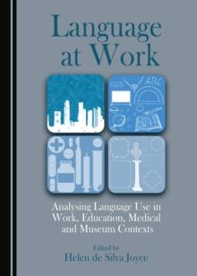 None Language at Work : Analysing Language Use in Work, Education, Medical and Museum Contexts