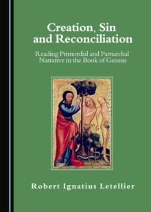 None Creation, Sin and Reconciliation : Reading Primordial and Patriarchal Narrative in the Book of Genesis