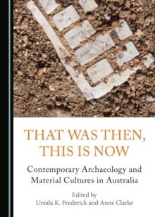 None That Was Then, This Is Now : Contemporary Archaeology and Material Cultures in Australia