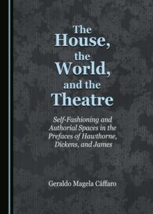 The House, the World, and the Theatre : Self-Fashioning and Authorial Spaces in the Prefaces of Hawthorne, Dickens, and James