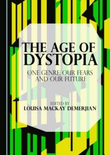 The Age of Dystopia : One Genre, Our Fears and Our Future