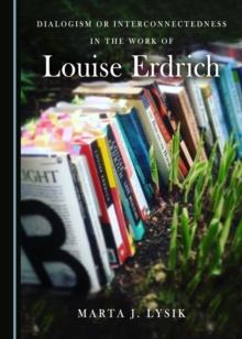 None Dialogism or Interconnectedness in the Work of Louise Erdrich