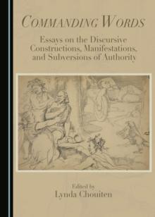 None Commanding Words : Essays on the Discursive Constructions, Manifestations, and Subversions of Authority