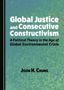 None Global Justice and Consecutive Constructivism : A Political Theory in the Age of Global Environmental Crisis