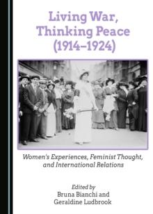 None Living War, Thinking Peace (1914-1924) : Women's Experiences, Feminist Thought, and International Relations