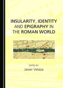 None Insularity, Identity and Epigraphy in the Roman World