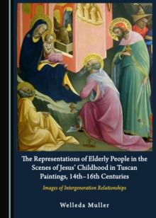 The Representations of Elderly People in the Scenes of Jesus' Childhood in Tuscan Paintings, 14th-16th Centuries : Images of Intergeneration Relationships