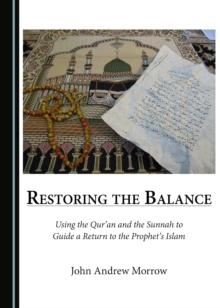 None Restoring the Balance : Using the Qur'an and the Sunnah to Guide a Return to the Prophet's Islam