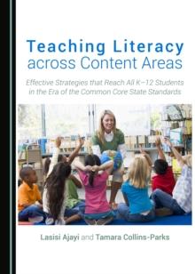 None Teaching Literacy across Content Areas : Effective Strategies that Reach All K-12 Students in the Era of the Common Core State Standards