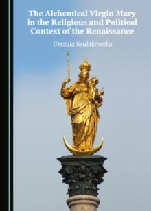 The Alchemical Virgin Mary in the Religious and Political Context of the Renaissance