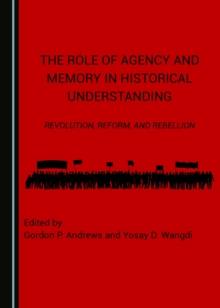 The Role of Agency and Memory in Historical Understanding : Revolution, Reform, and Rebellion