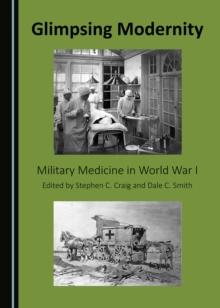 None Glimpsing Modernity : Military Medicine in World War I