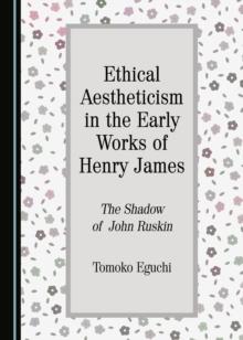 None Ethical Aestheticism in the Early Works of Henry James : The Shadow of John Ruskin