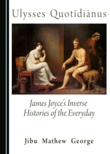 None Ulysses QuotAdianus : James Joyce's Inverse Histories of the Everyday