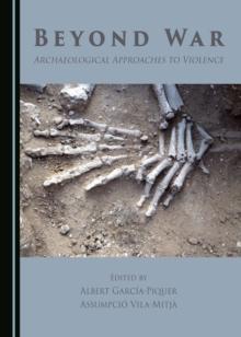 None Beyond War : Archaeological Approaches to Violence