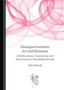 None Dialogues between Art and Business : Collaborations, Cooptations, and Autonomy in a Knowledge Society