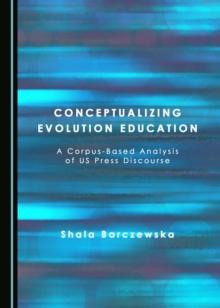 None Conceptualizing Evolution Education : A Corpus-Based Analysis of US Press Discourse