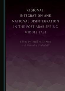 None Regional Integration and National Disintegration in the Post-Arab Spring Middle East