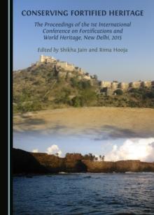 None Conserving Fortified Heritage : The Proceedings of the 1st International Conference on Fortifications and World Heritage, New Delhi, 2015