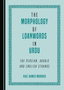 The Morphology of Loanwords in Urdu : The Persian, Arabic and English Strands