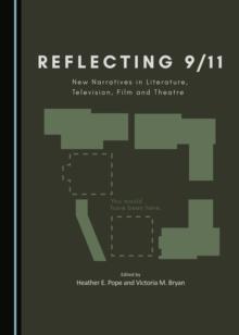 None Reflecting 9/11 : New Narratives in Literature, Television, Film and Theatre