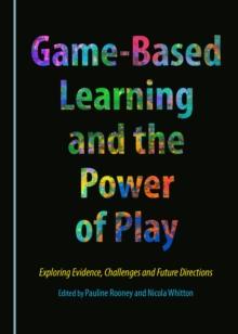 None Game-Based Learning and the Power of Play : Exploring Evidence, Challenges and Future Directions