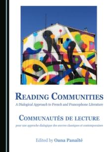 None Reading Communities : A Dialogical Approach to French and Francophone Literature / Communautes de lecture: pour une approche dialogique des oeuvres classiques et contemporaines