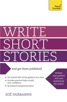 Write Short Stories and Get Them Published : Your practical guide to writing compelling short fiction