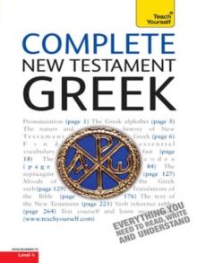 Complete New Testament Greek : A Comprehensive Guide to Reading and Understanding New Testament Greek with Original Texts