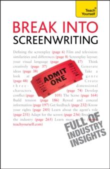 Break into Screenwriting : Your complete guide to writing for stage, screen or radio