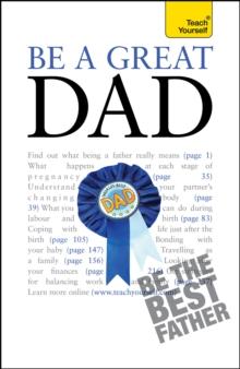 Be a Great Dad : A practical guide to confident fatherhood for dads old and new