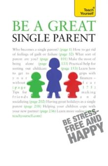 Be a Great Single Parent : A supportive, practical guide to single parenting