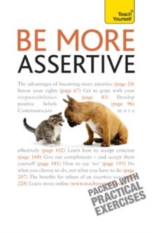 Be More Assertive : A guide to being composed, in control, and communicating with confidence