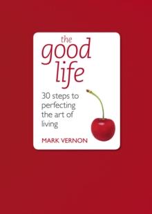 The Good Life : 30 Steps to Perfecting the Art of Living