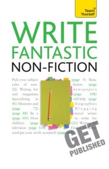 Write Fantastic Non-fiction - and Get It Published : Master the art of journalism, memoir, blogging and writing non-fiction