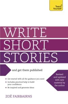 Write Short Stories and Get Them Published : Your practical guide to writing compelling short fiction