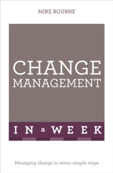 Change Management In A Week : Managing Change In Seven Simple Steps