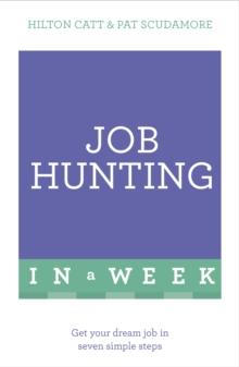 Job Hunting In A Week : Get Your Dream Job In Seven Simple Steps