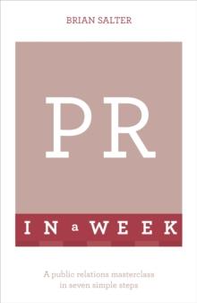 PR In A Week : A Public Relations Masterclass In Seven Simple Steps