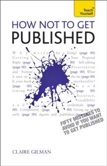 How NOT to Get Published : Fifty mistakes to avoid if you want to publish your creative writing