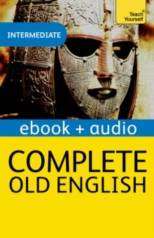 Complete Old English : A Comprehensive Guide to Reading and Understanding Old English, with Original Texts