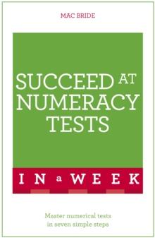 Succeed At Numeracy Tests In A Week : Master Numerical Tests In Seven Simple Steps