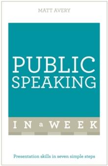 Public Speaking In A Week : Presentation Skills In Seven Simple Steps